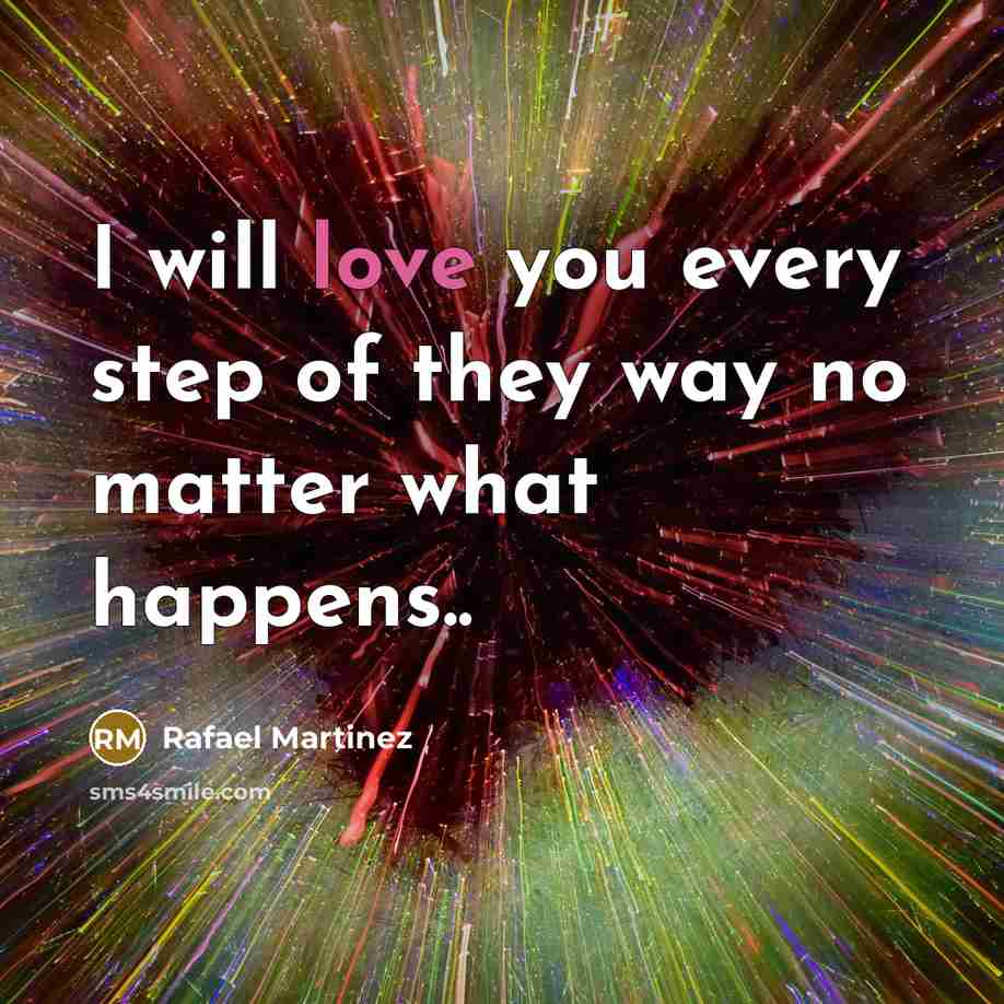 “I will love you every step of they way no matter what happens..” quote by Rafael Martinez