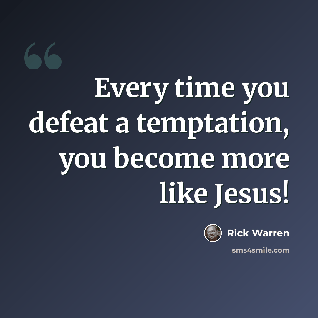 “Every time you defeat a temptation, you become more like Jesus!” quote by Rick Warren
