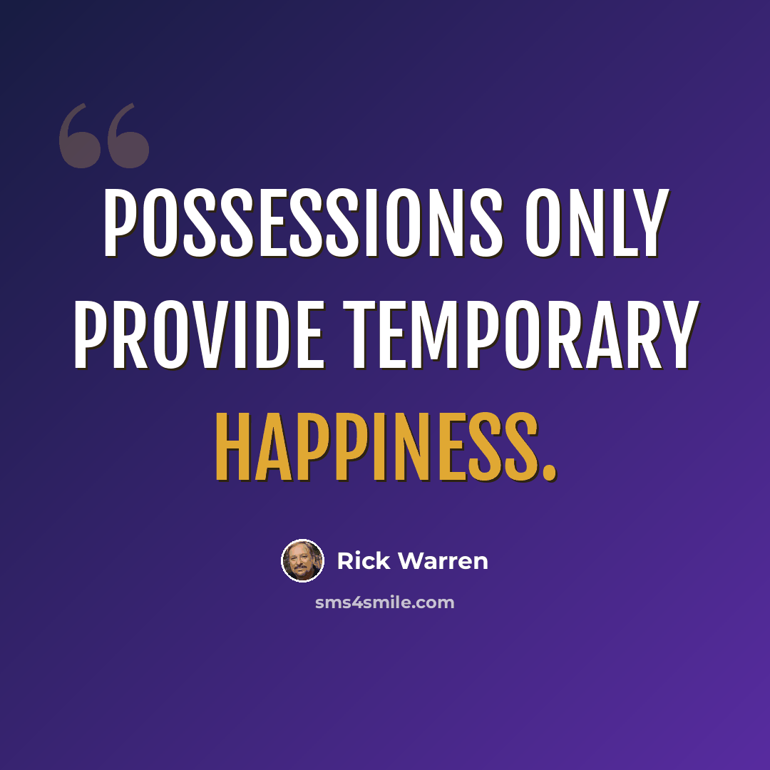 “Possessions only provide temporary happiness.” quote by Rick Warren