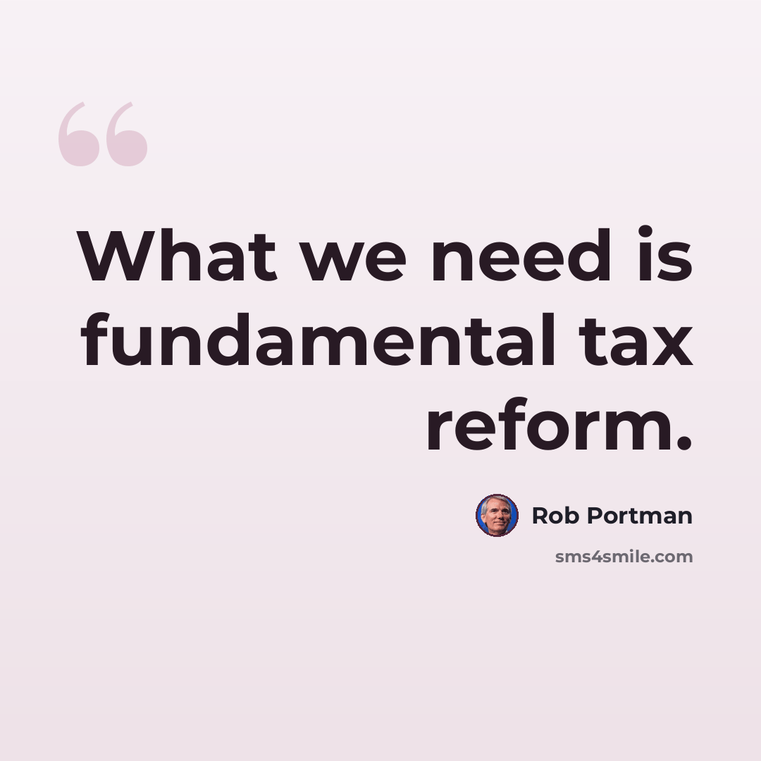 “What we need is fundamental tax reform.” quote by Rob Portman