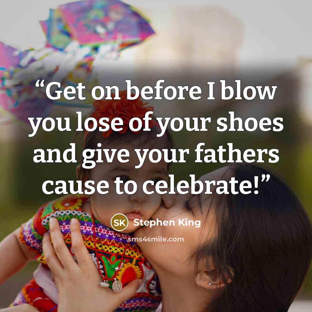 “Get on before I blow you lose of your shoes and give your fathers cause to celebrate!” quote by Stephen King