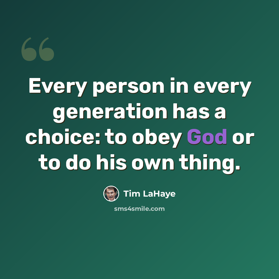 “Every person in every generation has a choice: to obey God or to do his own thing.” quote by Tim LaHaye
