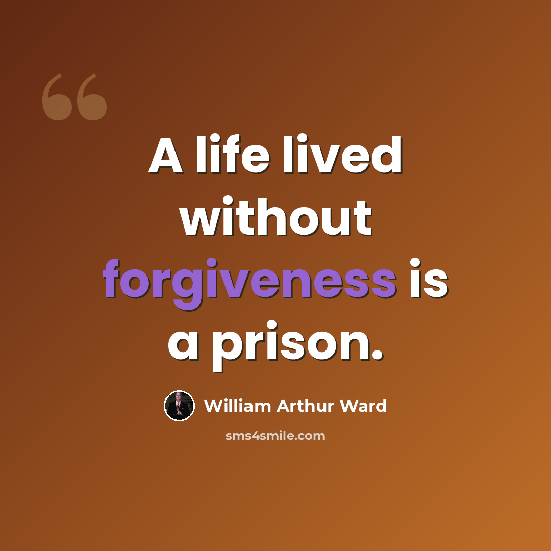 “A life lived without forgiveness is a prison.” quote by William Arthur Ward