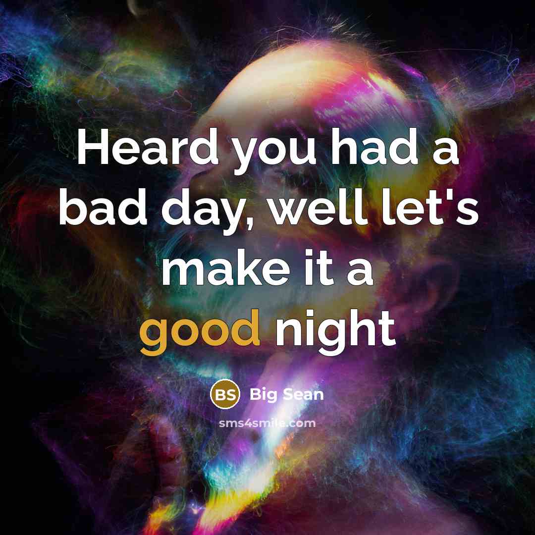 “Heard you had a bad day, well let's make it a good night” quote by Big Sean