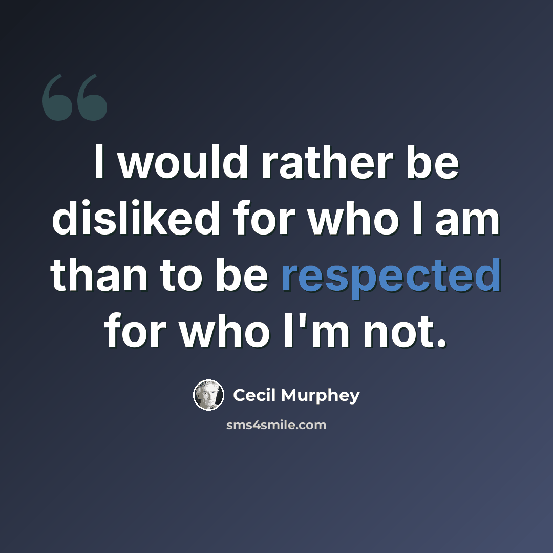 “I would rather be disliked for who I am than to be respected for who I'm not.” quote by Cecil Murphey