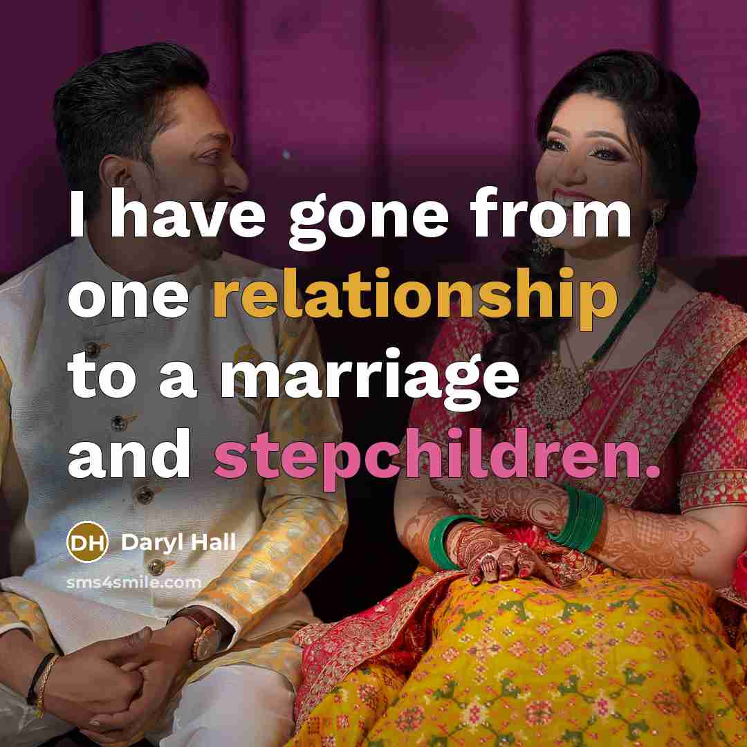 “I have gone from one relationship to a marriage and stepchildren.” quote by Daryl Hall