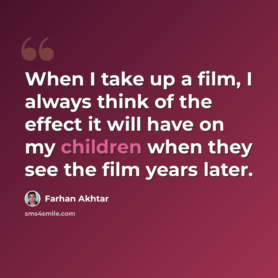 “When I take up a film, I always think of the effect it will have on my children when they see the film years later.” quote by Farhan Akhtar