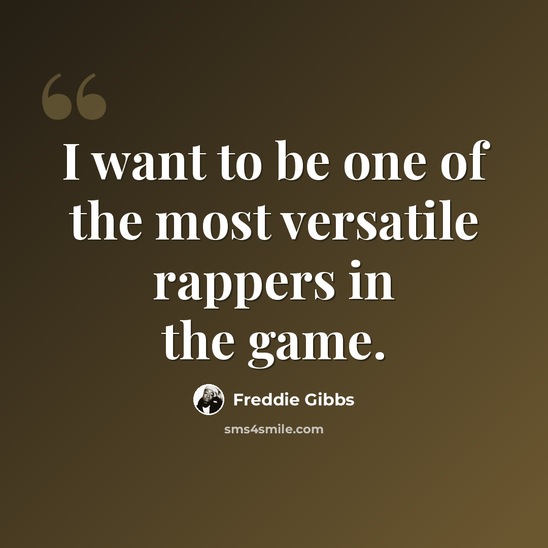 “I want to be one of the most versatile rappers in the game.” quote by Freddie Gibbs