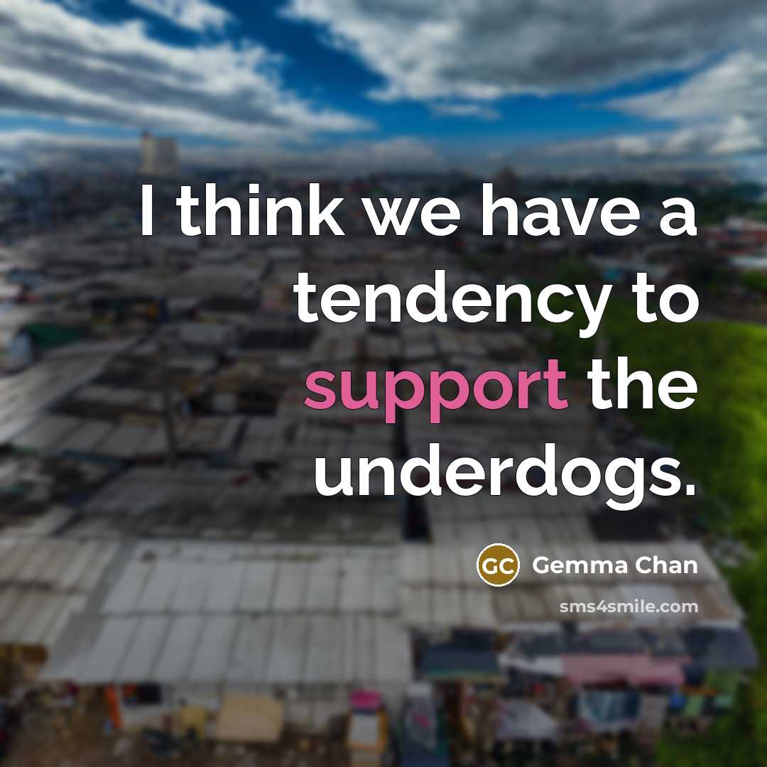 “I think we have a tendency to support the underdogs.” quote by Gemma Chan