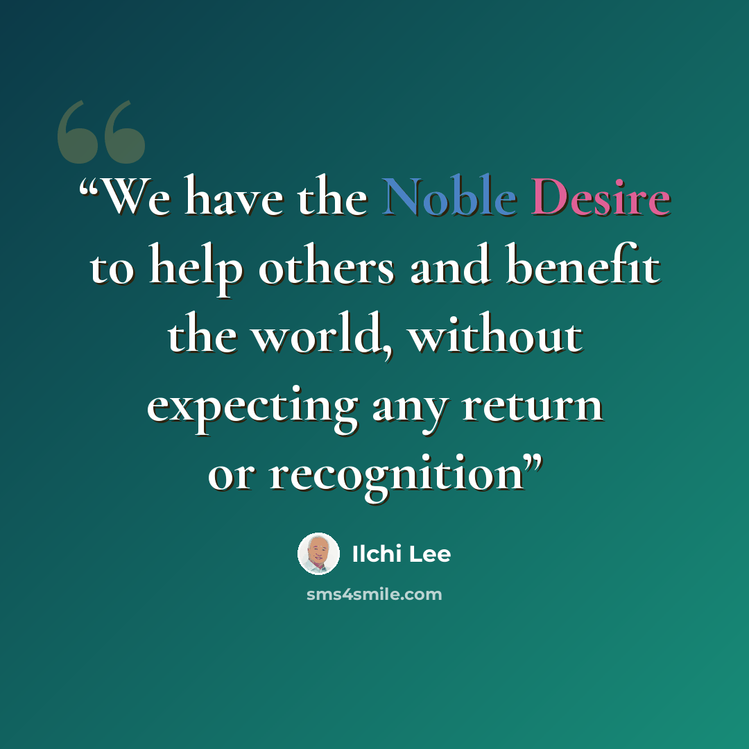 “We have the Noble Desire to help others and benefit the world, without expecting any return or recognition” quote by Ilchi Lee