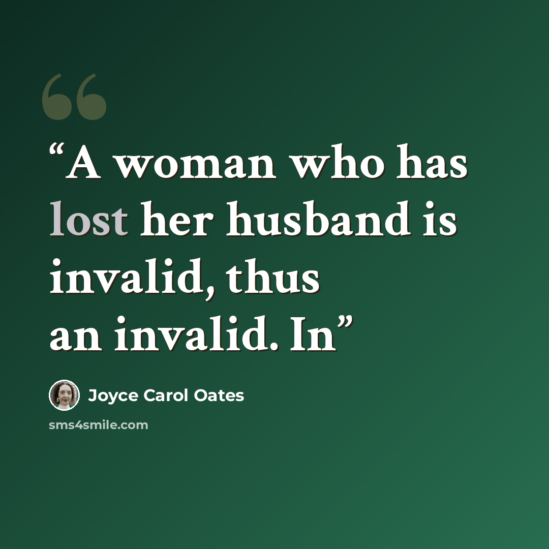 “A woman who has lost her husband is invalid, thus an invalid. In” quote by Joyce Carol Oates