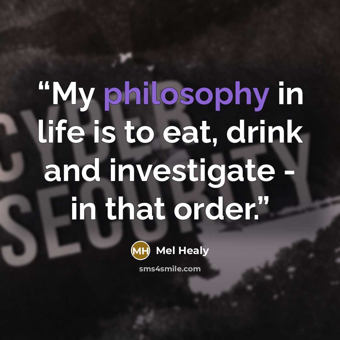 “My philosophy in life is to eat, drink and investigate - in that order.” quote by Mel Healy