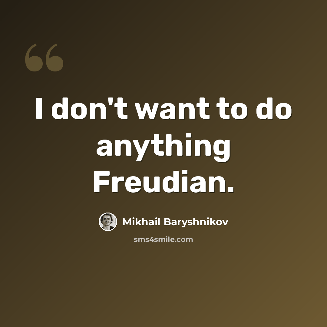 “I don't want to do anything Freudian.” quote by Mikhail Baryshnikov