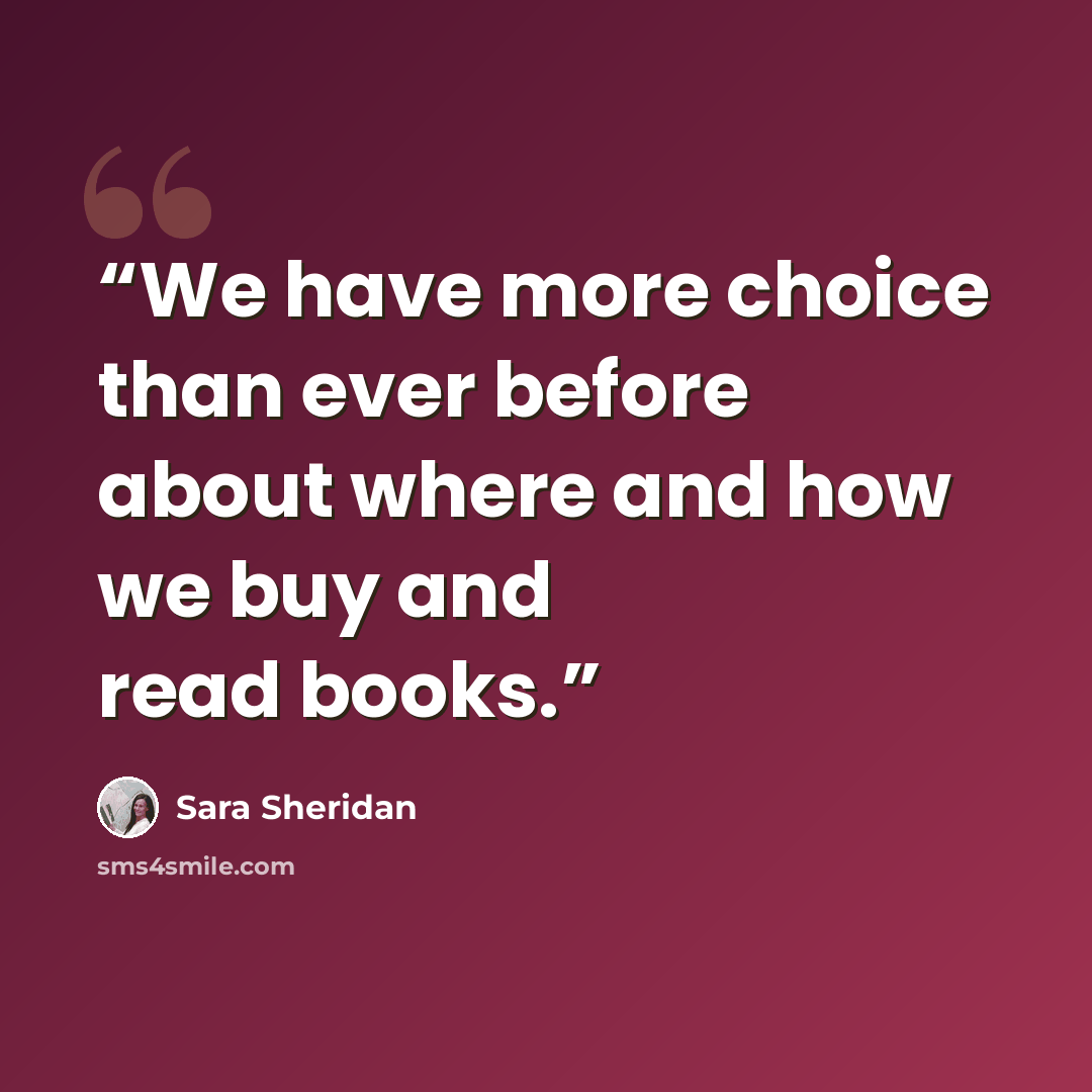 “We have more choice than ever before about where and how we buy and read books.” quote by Sara Sheridan