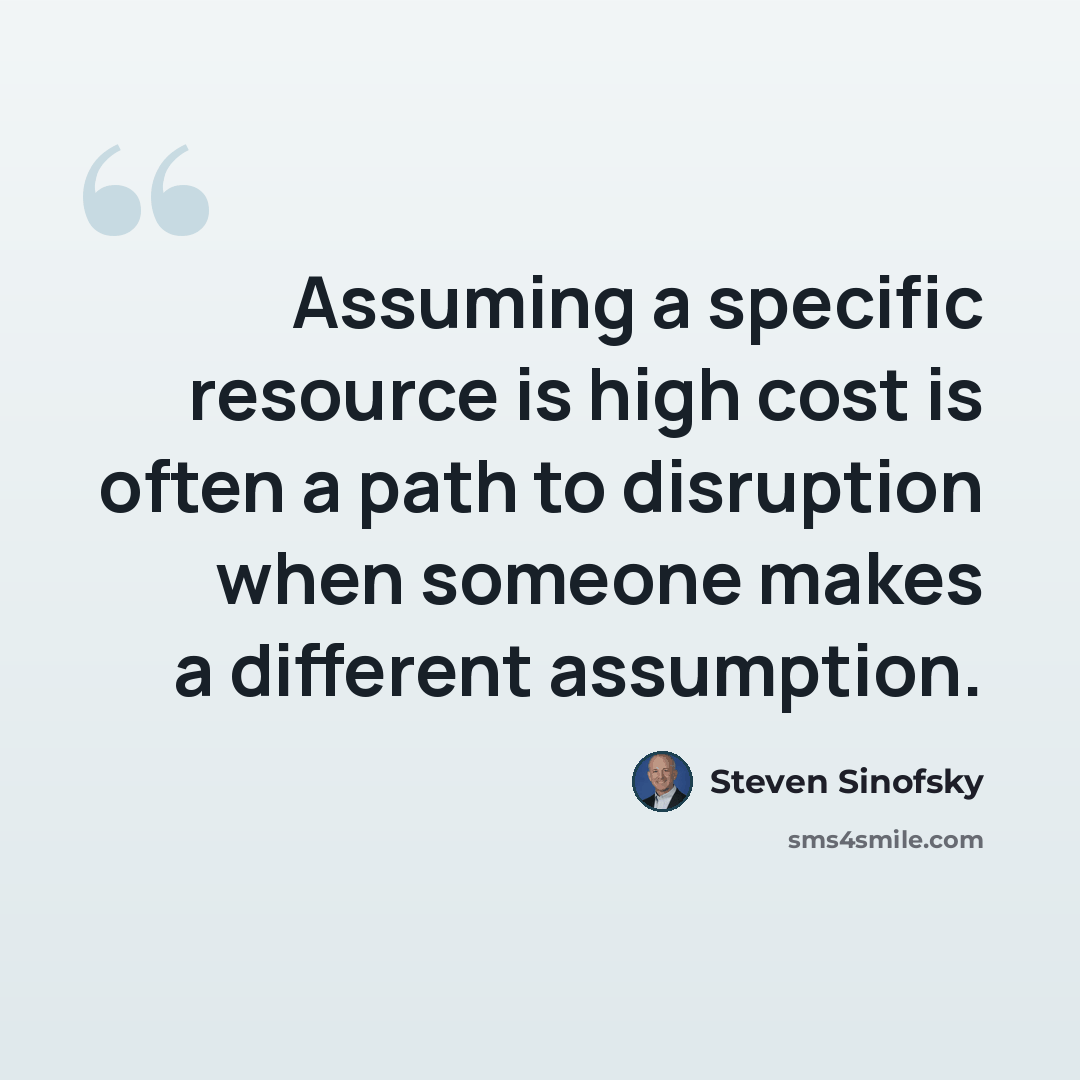 “Assuming a specific resource is high cost is often a path to disruption when someone makes a different assumption.” quote by Steven Sinofsky