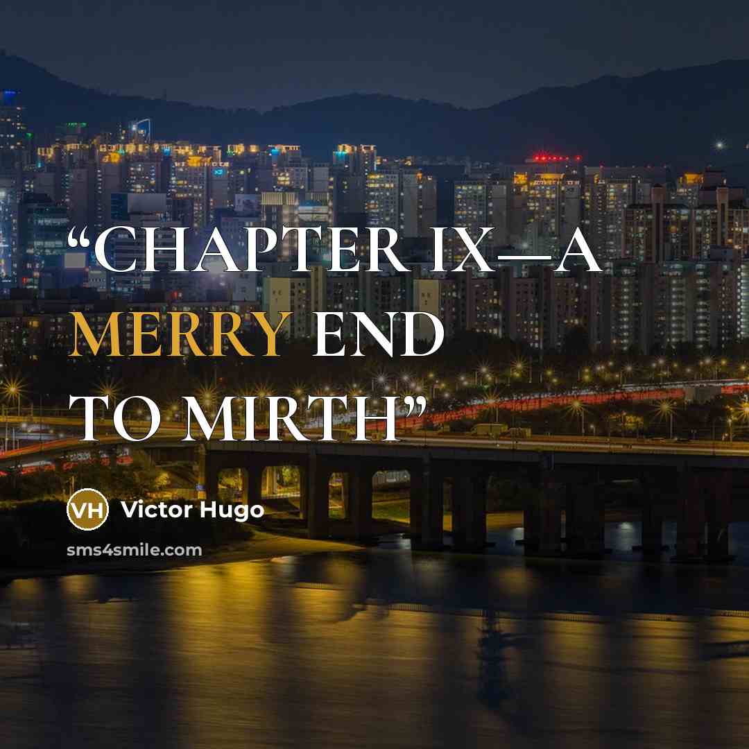 “CHAPTER IX—A MERRY END TO MIRTH” quote by Victor Hugo