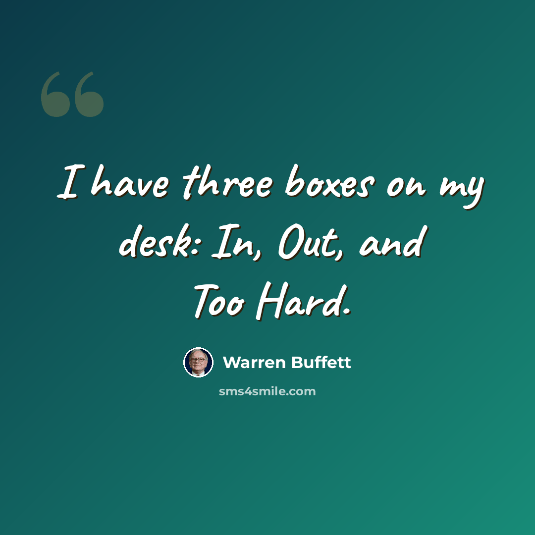 “I have three boxes on my desk: In, Out, and Too Hard.” quote by Warren Buffett