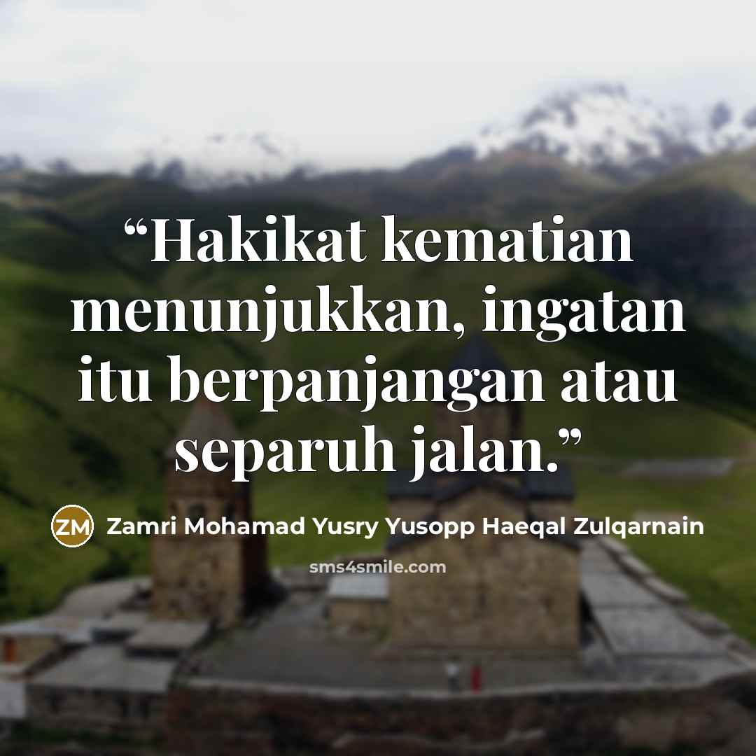 “Hakikat kematian menunjukkan, ingatan itu berpanjangan atau separuh jalan.” quote by Zamri Mohamad Yusry Yusopp Haeqal Zulqarnain