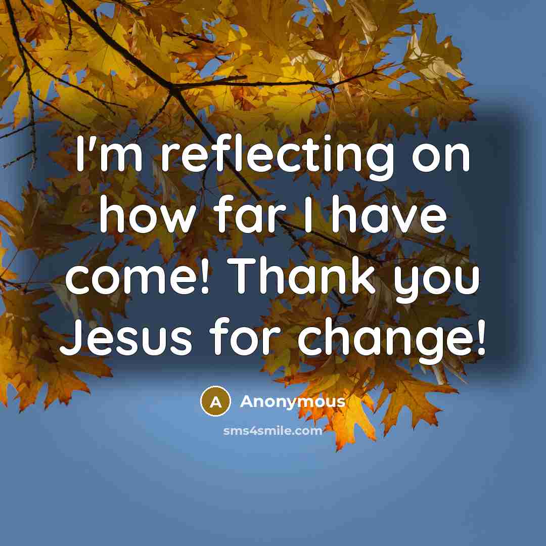“I'm reflecting on how far I have come! Thank you Jesus for change!” quote by Anonymous