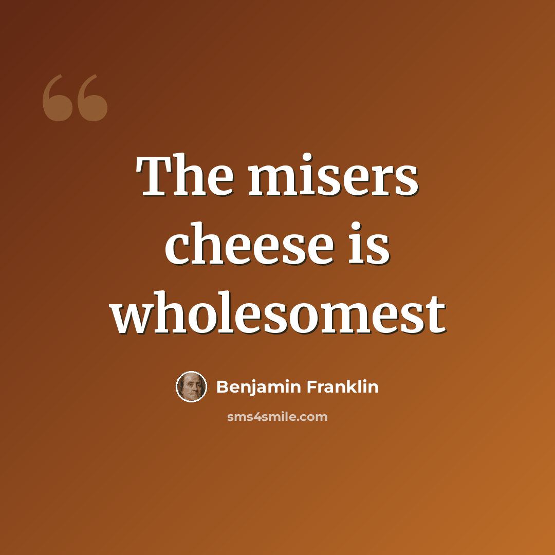 “The misers cheese is wholesomest” quote by Benjamin Franklin