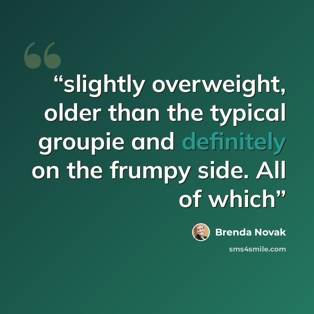 “slightly overweight, older than the typical groupie and definitely on the frumpy side. All of which” quote by Brenda Novak