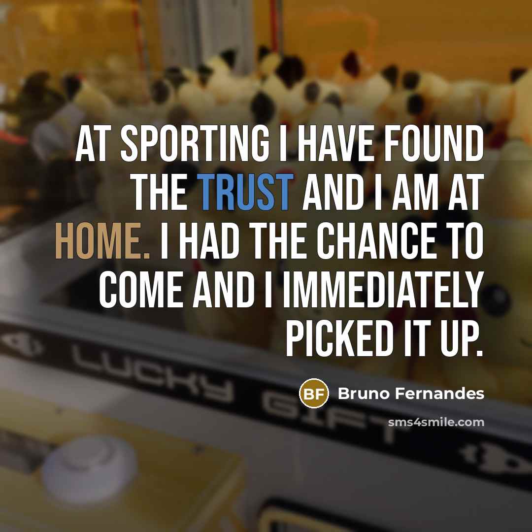 “At Sporting I have found the trust and I am at home. I had the chance to come and I immediately picked it up.” quote by Bruno Fernandes
