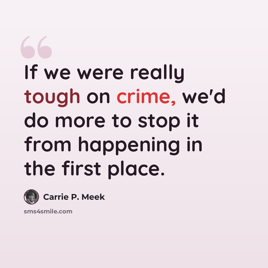 “If we were really tough on crime, we'd do more to stop it from happening in the first place.” quote by Carrie P. Meek