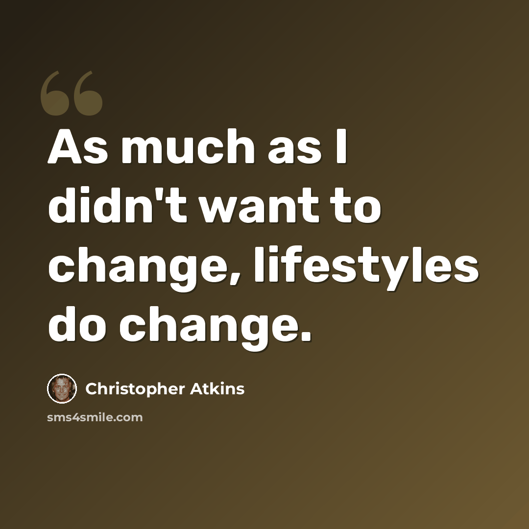 “As much as I didn't want to change, lifestyles do change.” quote by Christopher Atkins