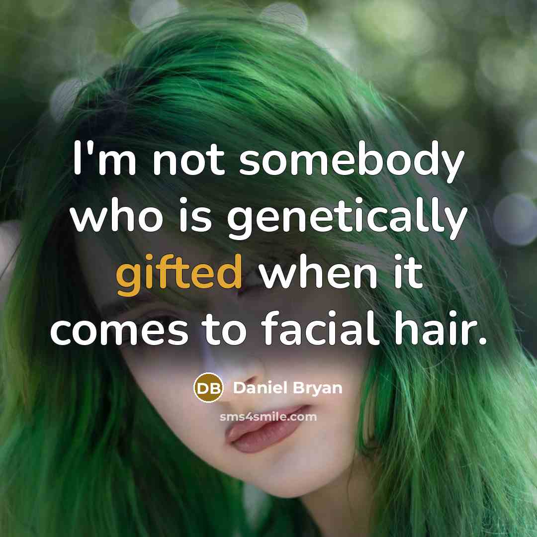 “I'm not somebody who is genetically gifted when it comes to facial hair.” quote by Daniel Bryan