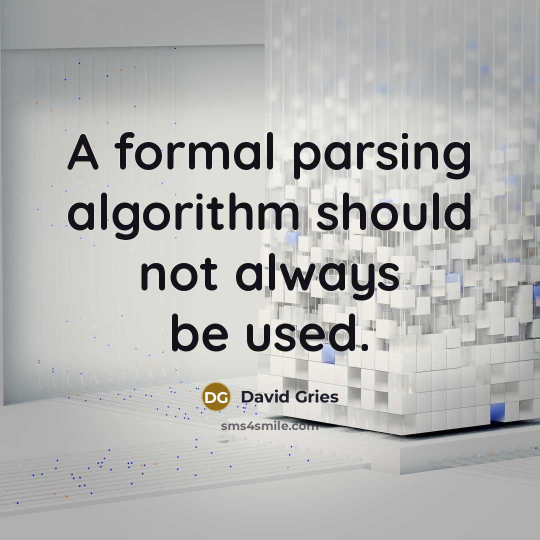 “A formal parsing algorithm should not always be used.” quote by David Gries