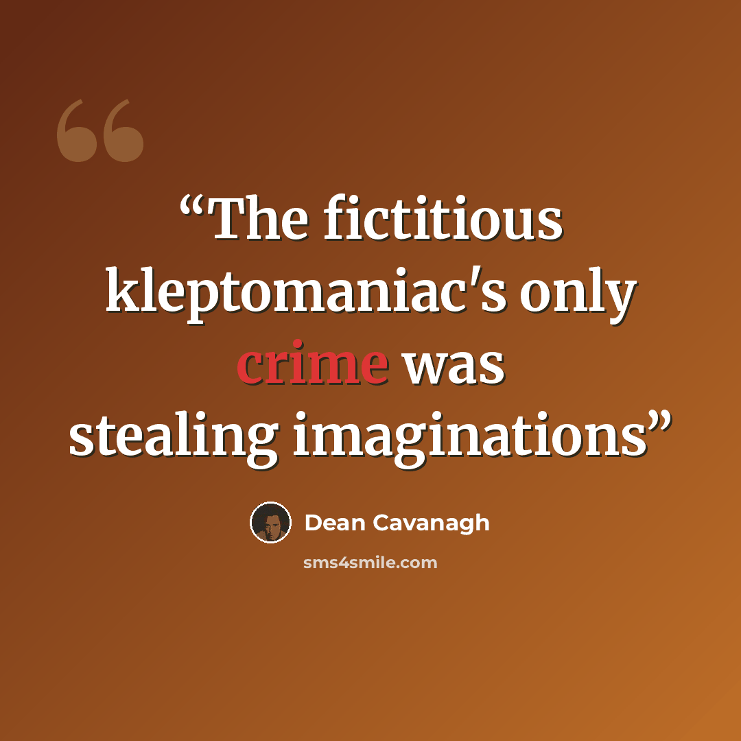 “The fictitious kleptomaniac's only crime was stealing imaginations” quote by Dean Cavanagh