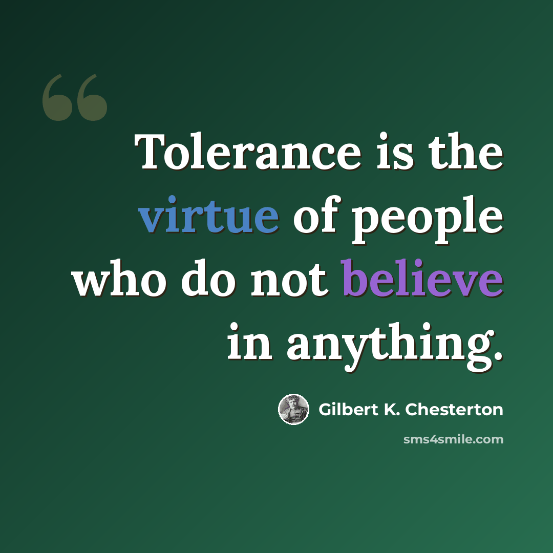 “Tolerance is the virtue of people who do not believe in anything.” quote by Gilbert K. Chesterton