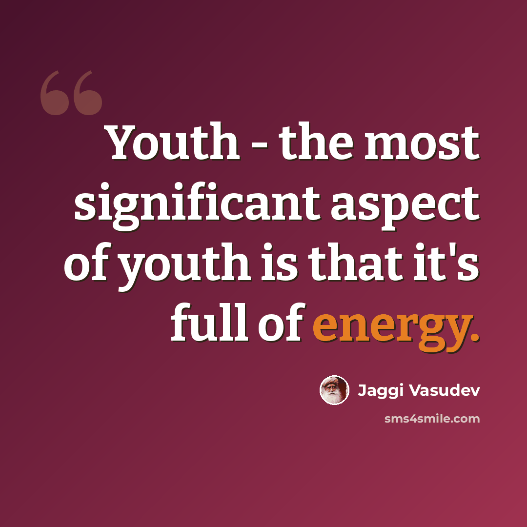 “Youth - the most significant aspect of youth is that it's full of energy.” quote by Jaggi Vasudev