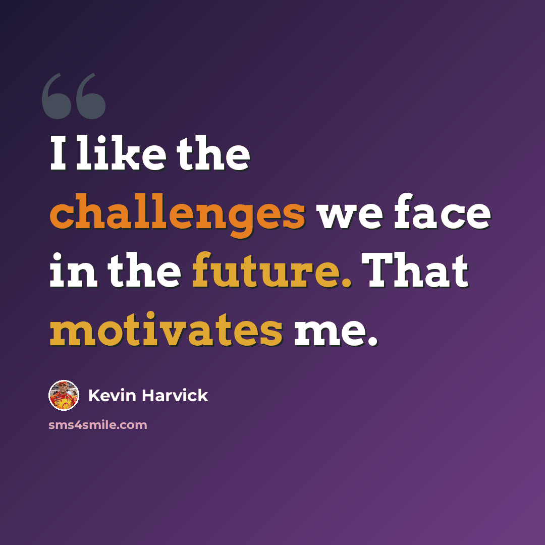 “I like the challenges we face in the future. That motivates me.” quote by Kevin Harvick
