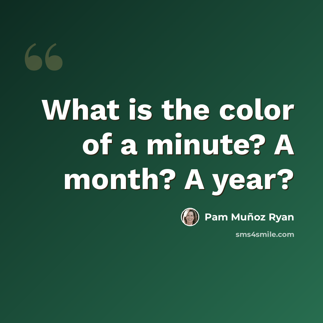 “What is the color of a minute? A month? A year?” quote by Pam Munoz Ryan