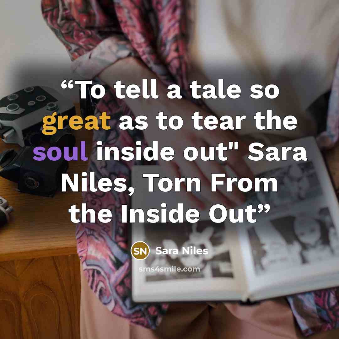“To tell a tale so great as to tear the soul inside out" Sara Niles, Torn From the Inside Out” quote by Sara Niles
