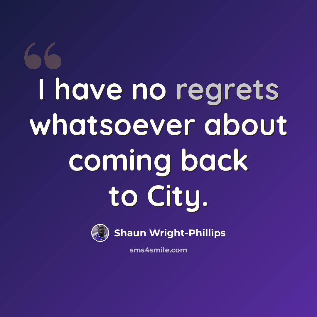 “I have no regrets whatsoever about coming back to City.” quote by Shaun Wright-Phillips