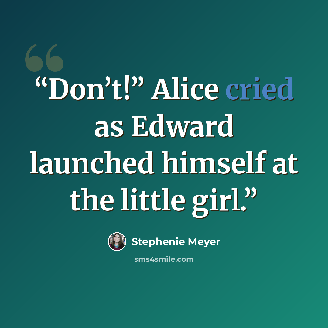 “Don’t!” Alice cried as Edward launched himself at the little girl.” quote by Stephenie Meyer