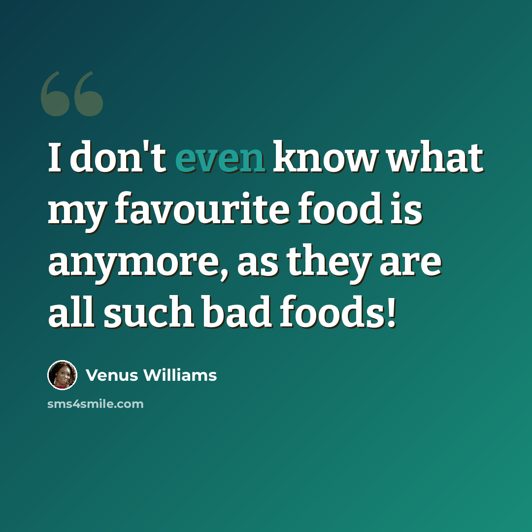 “I don't even know what my favourite food is anymore, as they are all such bad foods!” quote by Venus Williams