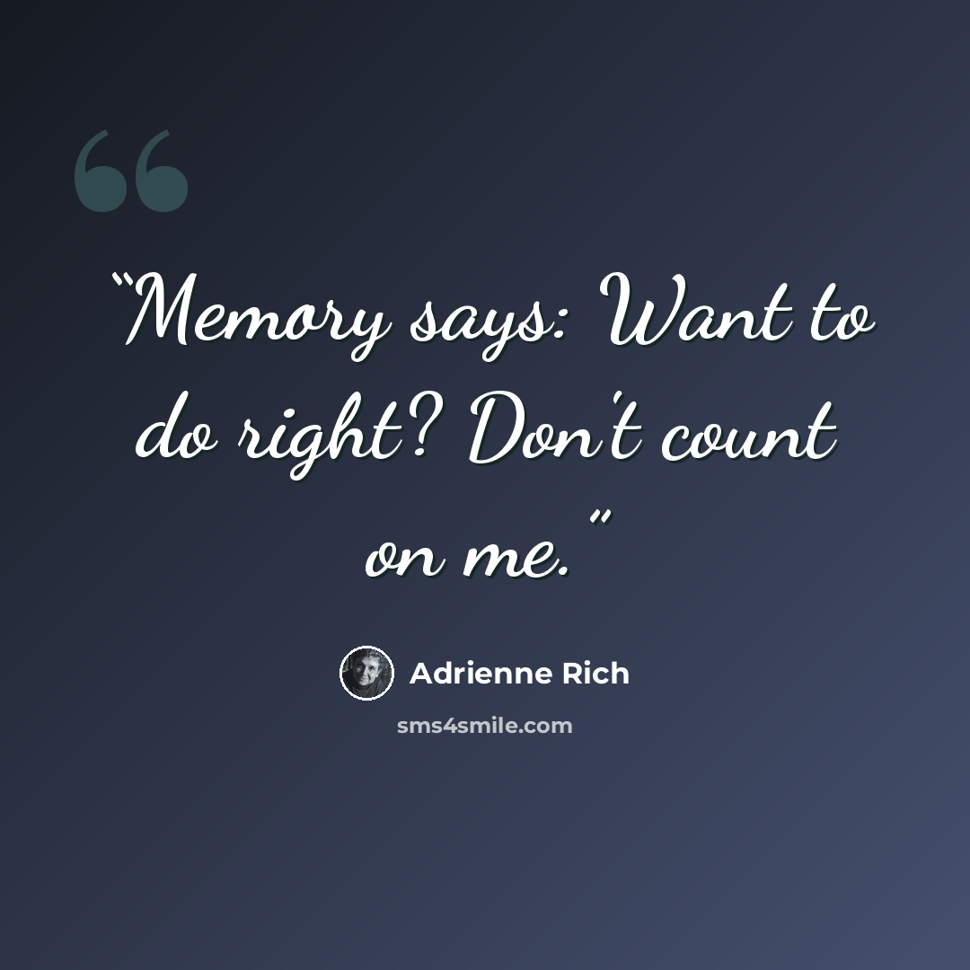 “Memory says: Want to do right? Don't count on me.” quote by Adrienne Rich