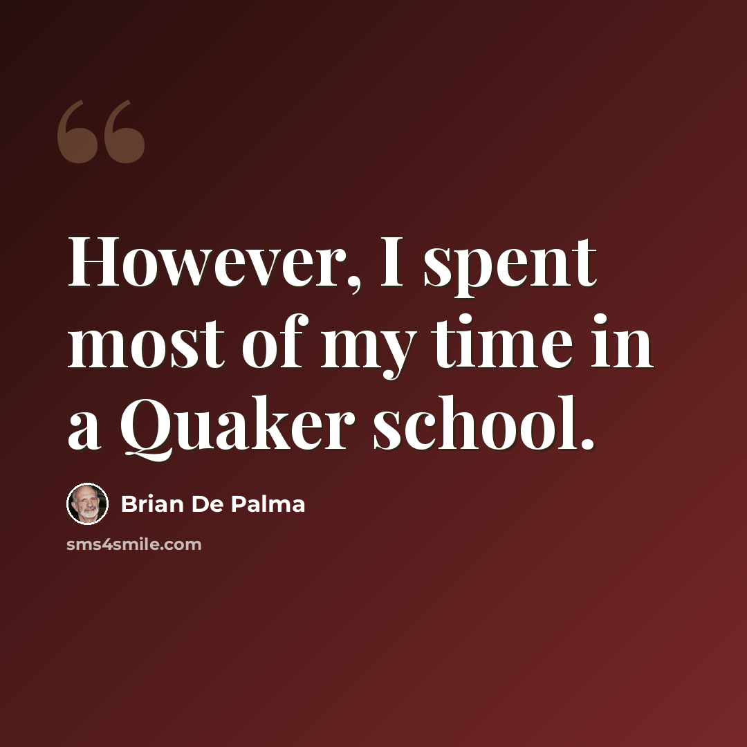 “However, I spent most of my time in a Quaker school.” quote by Brian De Palma