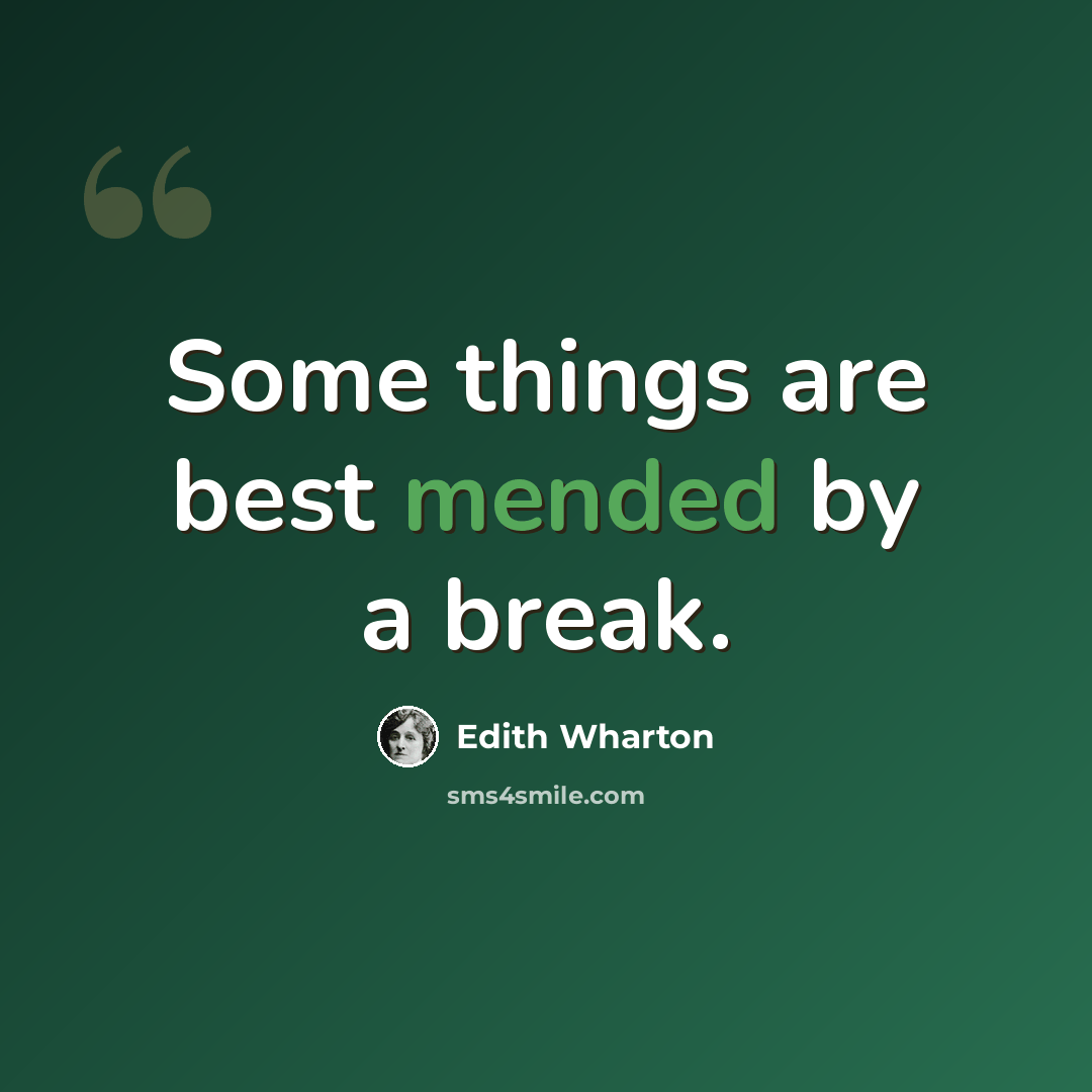 “Some things are best mended by a break.” quote by Edith Wharton