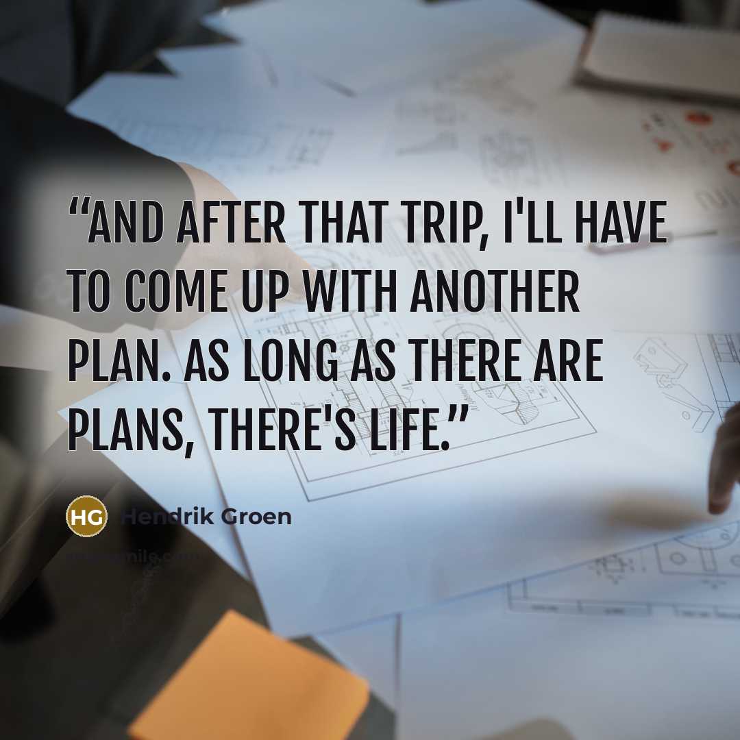 “And after that trip, I'll have to come up with another plan. As long as there are plans, there's life.” quote by Hendrik Groen