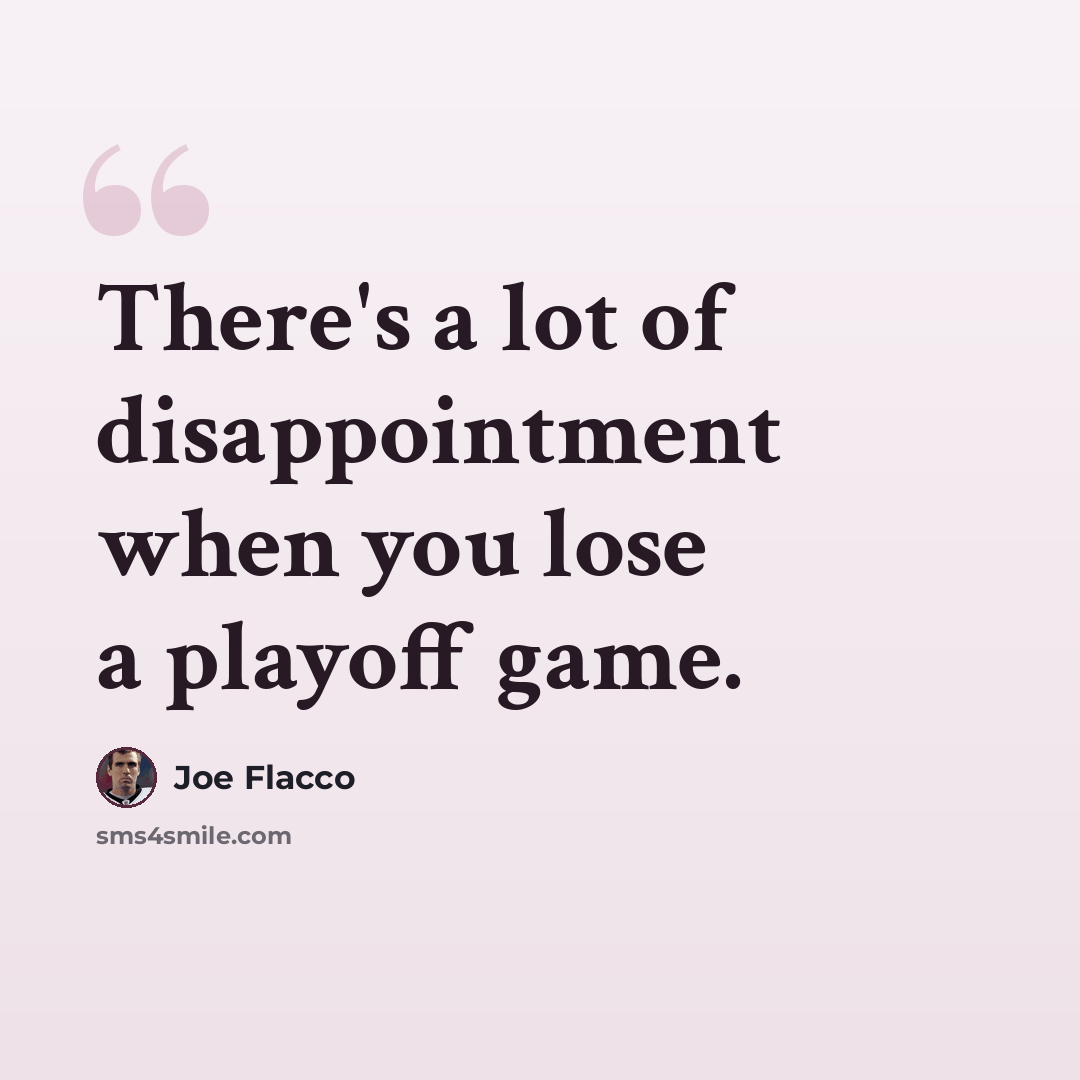 “There's a lot of disappointment when you lose a playoff game.” quote by Joe Flacco