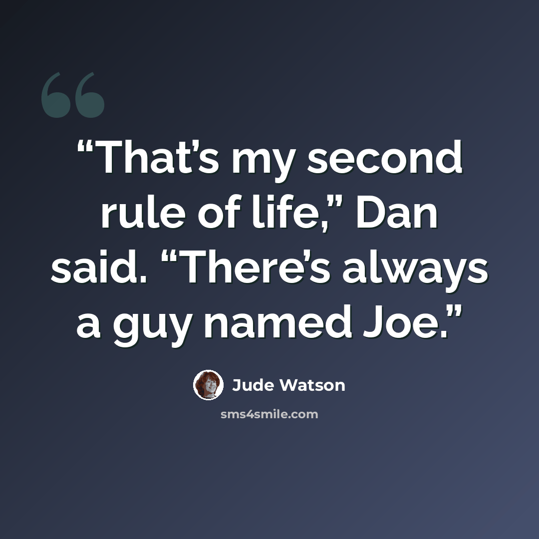 “That’s my second rule of life,” Dan said. “There’s always a guy named Joe.” quote by Jude Watson