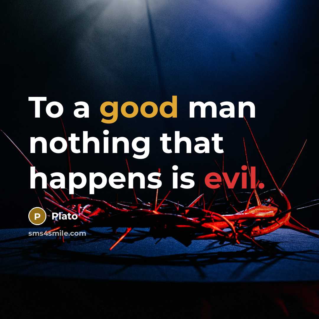 “To a good man nothing that happens is evil.” quote by Plato