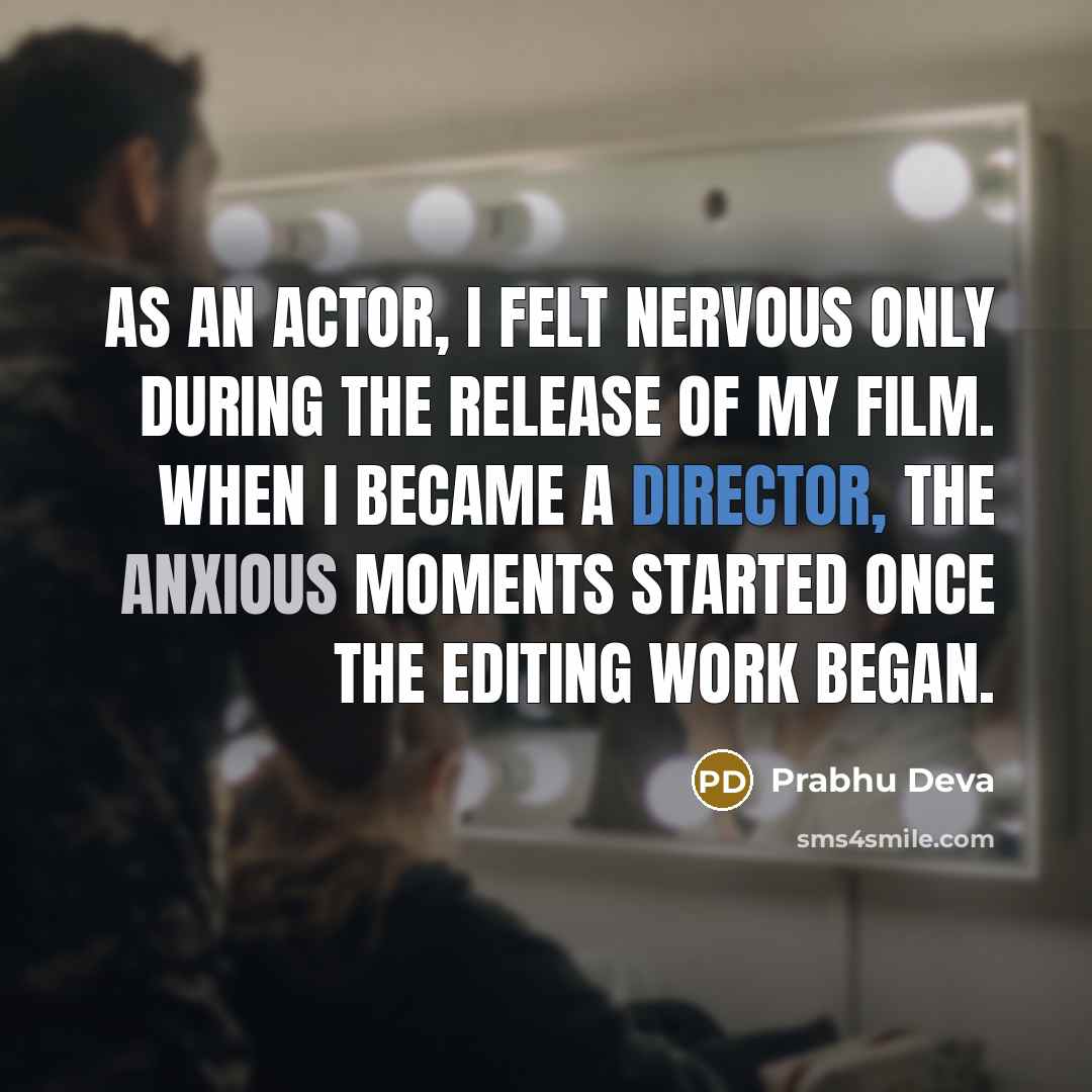 “As an actor, I felt nervous only during the release of my film. When I became a director, the anxious moments started once the editing work began.” quote by Prabhu Deva