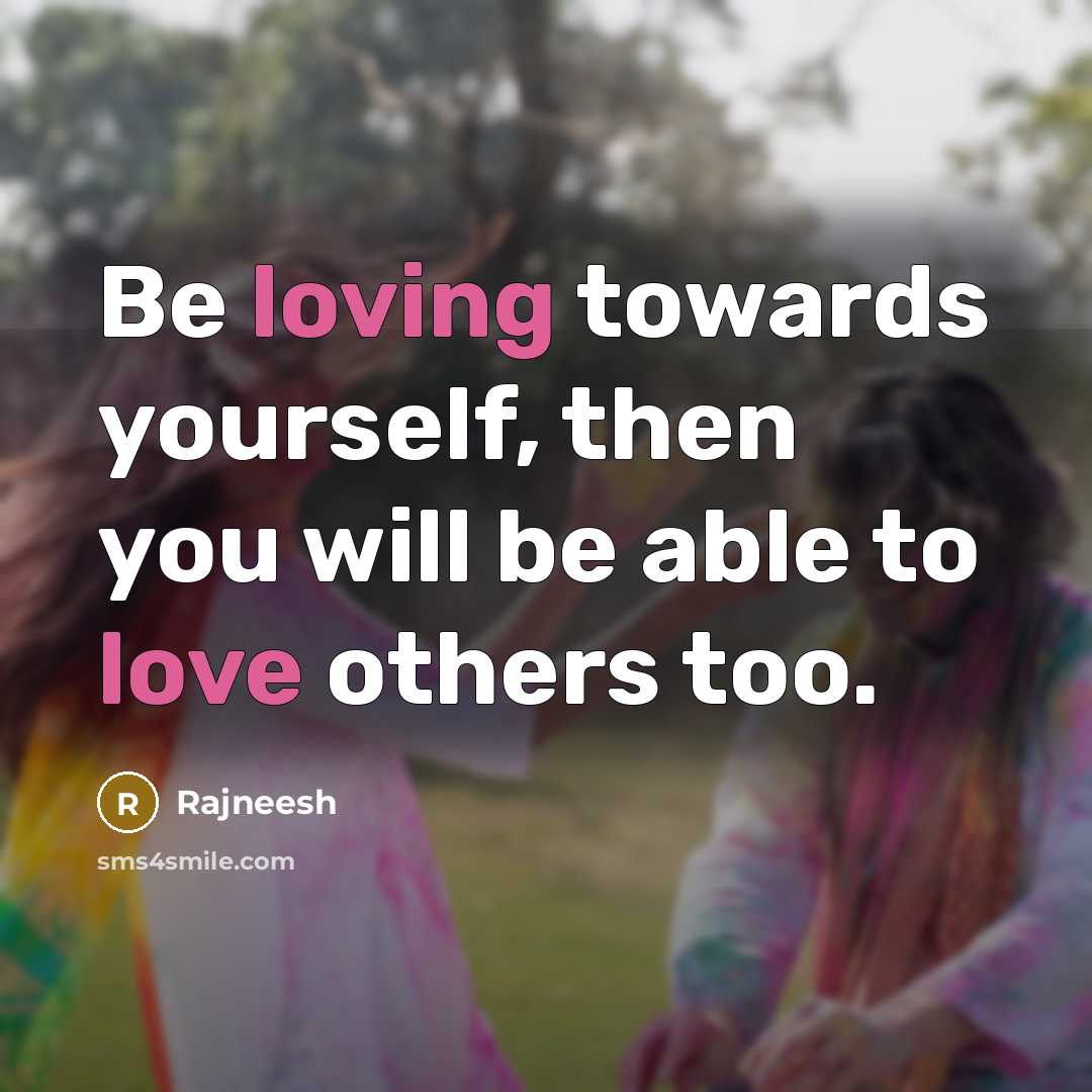 “Be loving towards yourself, then you will be able to love others too.” quote by Rajneesh