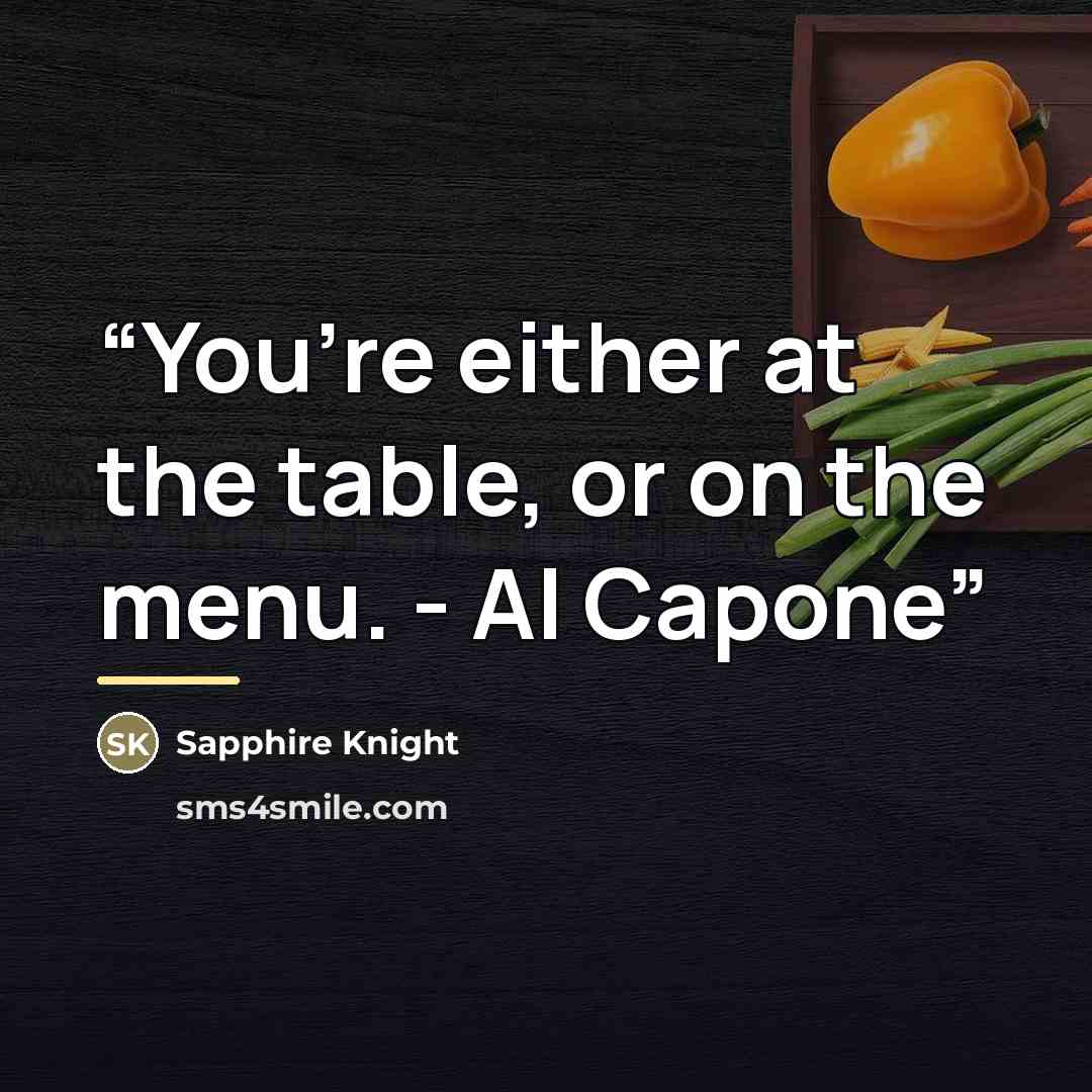 “You’re either at the table, or on the menu. - Al Capone” quote by Sapphire Knight