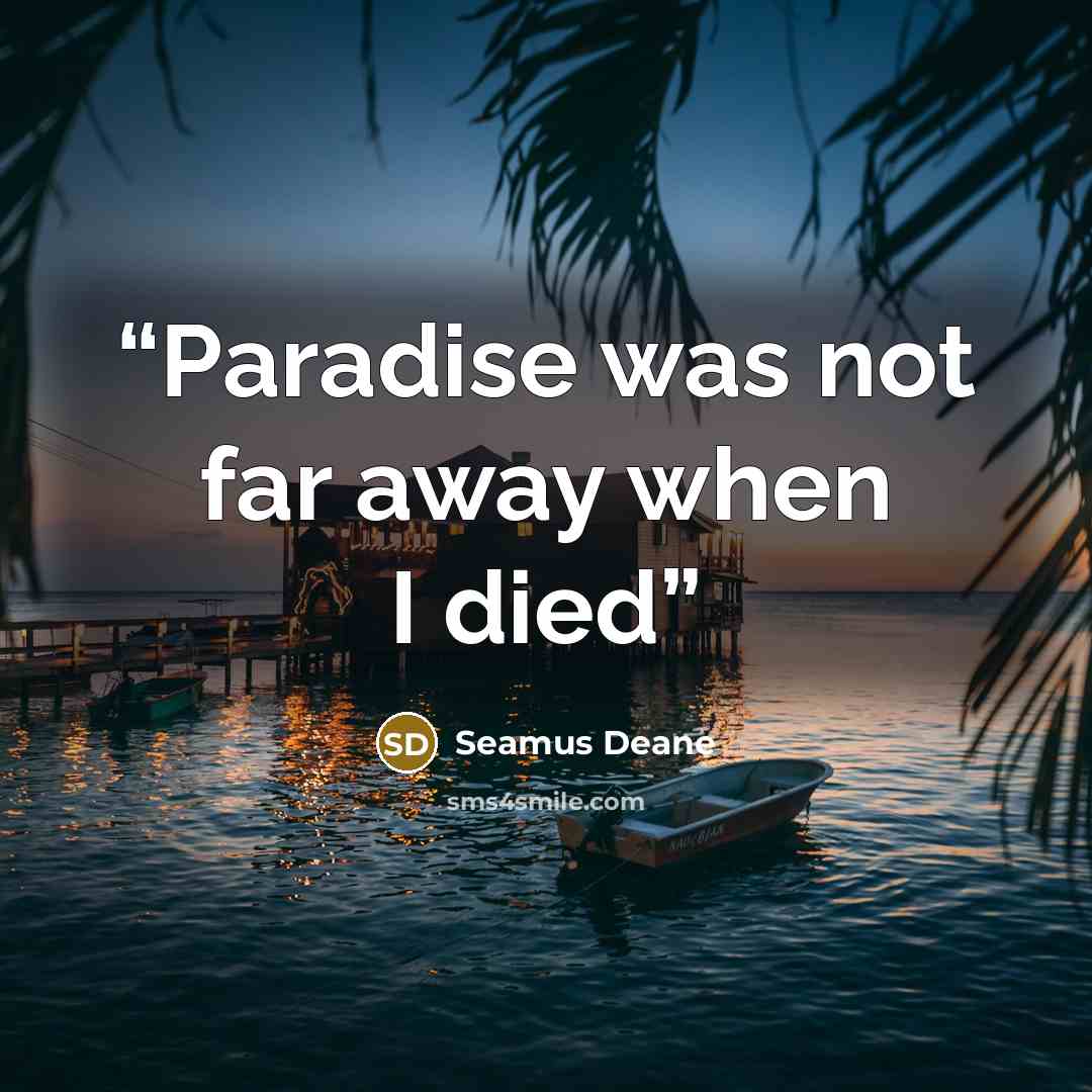 “Paradise was not far away when I died” quote by Seamus Deane